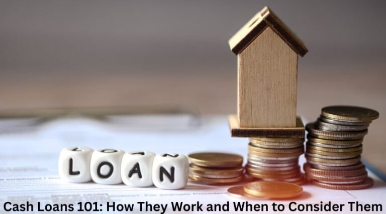 Cash Loans 101: How They Work and When to Consider Them
